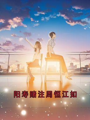 独家阳寿赌注周恒江如全本大结局小说阅读-欧迈阅读网