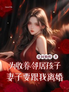 值得熬夜看完的为收养邻居孩子，妻子要跟我离婚小说阅读-欧迈阅读网