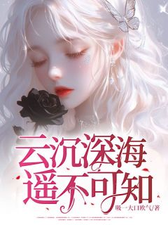 老书虫力荐云沉深海，遥不可知免费无弹窗阅读