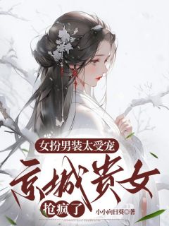 作者小小向日葵写的女扮男装太受宠,京城贵女抢疯了小说大结局全章节阅读