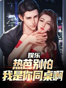 热文娱乐：热芭别怕，我是你同桌啊小说-主角江云热芭全文在线阅读