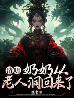 清明奶奶从老人洞回来了小说在线阅读,主角蓓蓓佳佳精彩段落最新篇