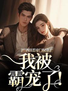 醉酒误惹豪门权贵，我被霸宠了！阮温姜宇全章节完结版在线阅读