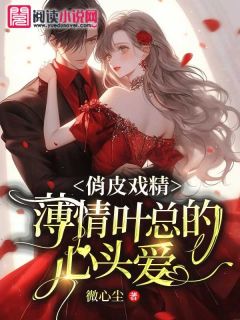 【热文】俏皮戏精：薄情叶总的心头爱主角许诺诺叶桢小说全集免费阅读