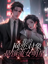 (好书推荐)我的网恋对象是顶流女明星小说最新章节小说全文阅读-欧迈阅读网