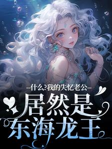 【抖音】捡了个男人当老公,老公竟是敖光全文阅读