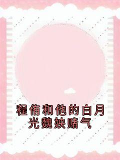 好文热推小说程侑和他的白月光魏姎赌气主角江绾玉程侑魏姎全文在线阅读