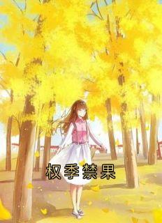 权季禁果小说-权季禁果抖音小说时微商砚-欧迈阅读网