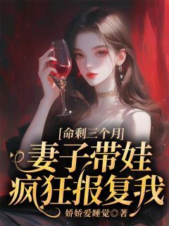 (全集-免费)命剩三个月,妻子带娃疯狂报复我完本小说_蔺铭许似春全文免费阅读