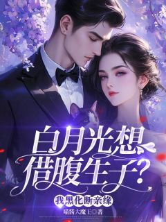 抖音热推小说白月光想借腹生子？我黑化断亲缘全文在线阅读-欧迈阅读网