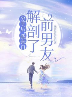 分手后,我亲自解剖了前男友免费章节分手后,我亲自解剖了前男友点我搜索全章节小说