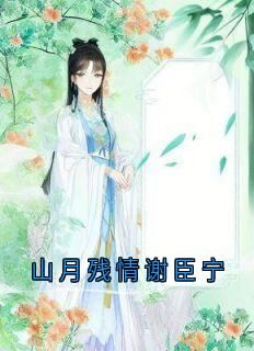 山月残情谢臣宁小说百度云完整章节列表免费阅读-欧迈阅读网