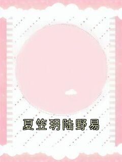 快手热推夏笠玥陆野易小说主角夏笠玥陆野易在线阅读