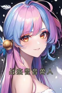 主角战痕音音兰心小说,战痕音音兽人免费阅读全文