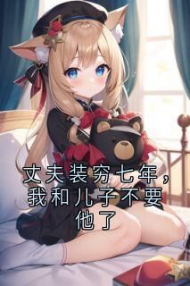 老书虫书荒推荐丈夫装穷七年,我和儿子不要他了txt小说阅读-欧迈阅读网