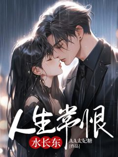 人生常恨水长东byAA太妃糖免费阅读小说大结局-欧迈阅读网