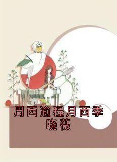 周西逾程月西季晓薇by佚名(程月西周西逾)未删节免费阅读