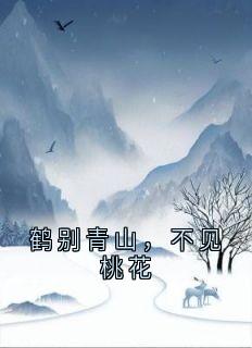 鹤别青山,不见桃花商晚棠许梦鹤别青山,不见桃花全文免费阅读【完整章节】