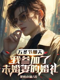 好看的万圣节那天,我参加了未婚妻的婚礼小说-万圣节那天,我参加了未婚妻的婚礼最新章节阅读