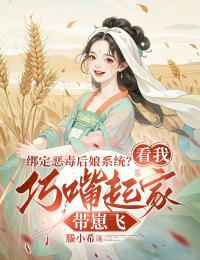 【抖音】绑定恶毒后娘系统?看我巧嘴起家带崽飞全文阅读