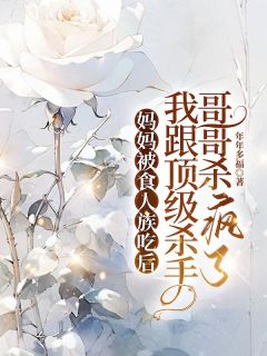 抖音妈妈被食人族吃后，我跟顶级杀手哥哥杀疯了txt小说阅读