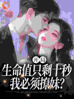 老书虫看了N遍的开局生命值只剩十秒,我必须撩妹?最新章节