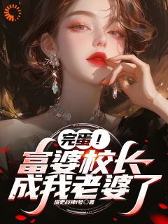 完蛋！富婆校长成我老婆了小说洛星河顾倾颜免费阅读