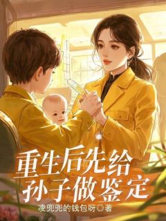 素娥杨家树孙小涵小说重生后先给孙子做鉴定免费阅读