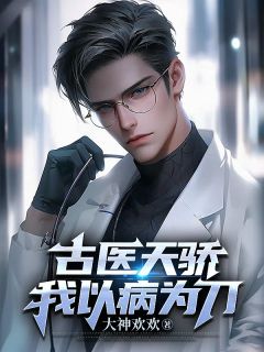 古医天骄,我以病为刀小说百度云完整章节列表免费阅读