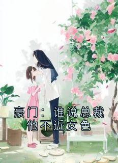 豪门:谁说总裁他不近女色秦如烟陆景琛全本小说(豪门:谁说总裁他不近女色)全章节小说目录阅读