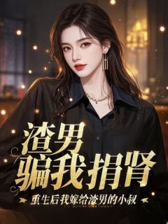 热门小说渣男骗我捐肾,重生后我嫁给渣男的小叔完整版全文阅读-欧迈阅读网
