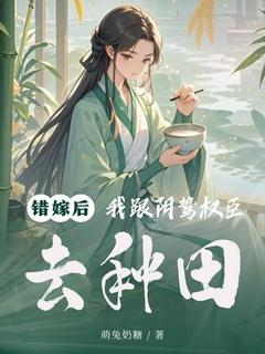 爆款小说错嫁后，我跟阴鸷权臣去种田在线阅读-沈清芙萧远峰免费阅读