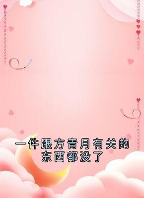 一件跟方青月有关的东西都没了方青月魏庭川免费阅读-一件跟方青月有关的东西都没了方青月小说