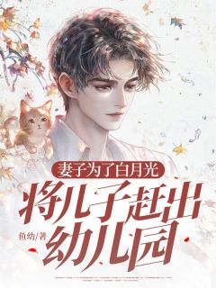 妻子为了白月光将儿子赶出幼儿园顾北丞陈好张立业全章节在线阅读