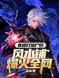 江源九叔(原文完整)直播打僵尸后，风水铺爆火全网无弹窗免费阅读