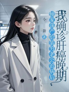 全章节小说倾家荡产给装穷老公治病后,我确诊肝癌晚期小新最新阅读