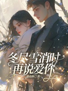 冬尽雪消时再说爱你知乎小说最新章节阅读-欧迈阅读网