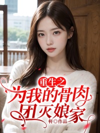 重生之为我的骨肉团灭娘家小说百度云完整章节列表免费阅读