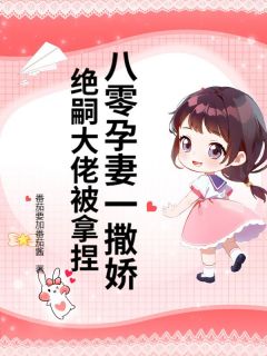 爆款小说由作者番茄要加番茄酱所创作的八零孕妻一撒娇，绝嗣大佬被拿捏在线阅读