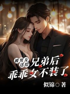 被男友送给兄弟后,乖乖女不装了(新书)小说_谢瑾闻溪阅读