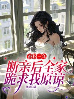 【抖音】被拐三年,断亲后全家跪求我原谅全文阅读