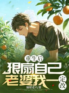 新上重生后狠扇自己，老婆我一定改隔壁老六小说免费阅读