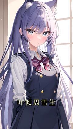 小说叶倾周雪生主角为周雪生叶倾免费阅读