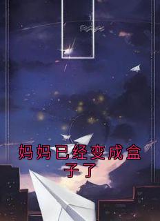 妈妈已经变成盒子了最新章节免费阅读by沈京州无广告小说-欧迈阅读网