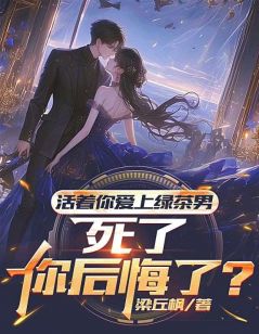 活着你爱上绿茶男，死了你后悔了？（梁丘枫姜雨梦）精彩小说目录阅读