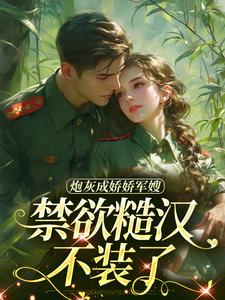 爆款小说由作者鎏鍙鍙所创作的恶美人带娃随军,硬汉军官霸道宠在线阅读-欧迈阅读网