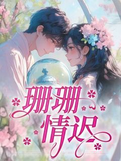 珊珊情迟小说免费阅读 林舒江知序大结局完整版