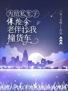 胡薇陆煜小说章节目录阅读-为给私生子保险金,老伴拉我撞货车在哪免费看