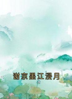 谢京墨江浸月免费阅读全文，主角江浸月谢京墨苏漓小说-欧迈阅读网