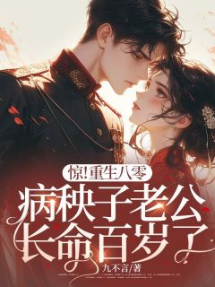 惊！重生八零，病秧子老公长命百岁了by九不言